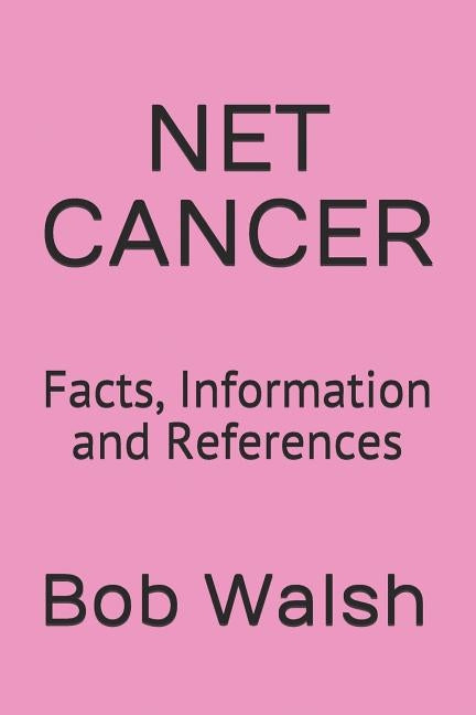 Net Cancer: Facts, Information and References by Walsh, Bob