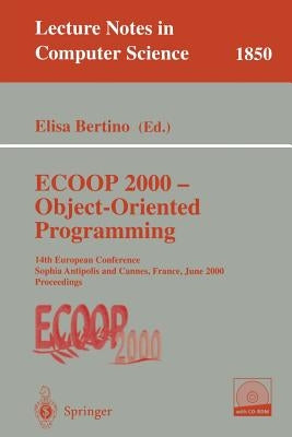 ECOOP 2000 - Object-Oriented Programming: 14th European Conference Sophia Antipolis and Cannes, France, June 12-16, 2000 Proceedings by Bertino, Elisa