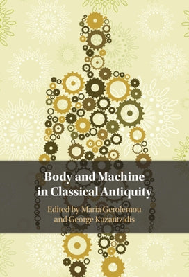Body and Machine in Classical Antiquity by Gerolemou, Maria