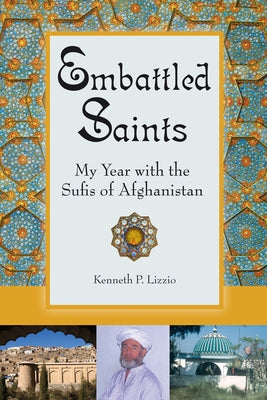 Embattled Saints: My Year with the Sufis of Afghanistan by Lizzio, Kenneth P.