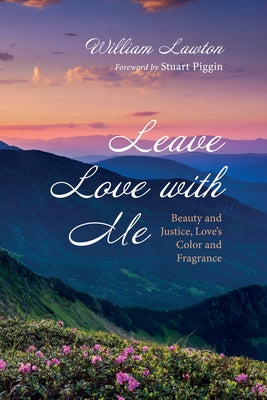 Leave Love with Me: Beauty and Justice, Love's Color and Fragrance by Lawton, William