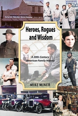 Heroes, Rogues and Wisdom: A 20th-Century American Family History by Miner, Mike