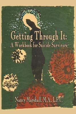 Getting Through It: A Workbook for Suicide Survivors by Marshall Lpc, Nancy S.