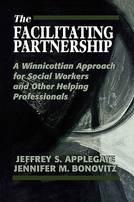 The Facilitating Partnership: A Winnicottian Approach for Social Workers and Other Helping Professionals by Applegate, Jeffrey S.