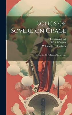 Songs of Sovereign Grace: for Use in All Religious Gatherings by Hall, J. Lincoln