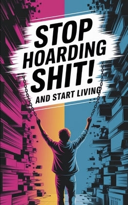 Stop Hoarding Shit! And Start Living by Melehi, Daniel