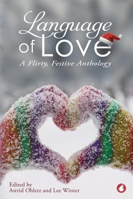 Language of Love: A Flirty, Festive Anthology by Ohletz, Astrid