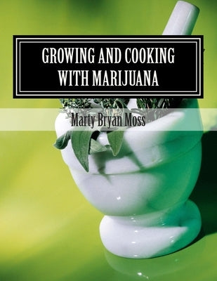 Growing and Cooking with Marijuana: A Guide for the Pro-Marijuana Advacate by Moss, Marty Bryan