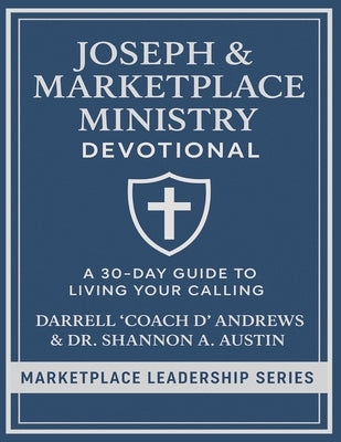 Joseph & Marketplace Ministry Devotional: a 30-Day Guide to Living Your Calling: 30-day Devotional I Biblical leaders I discipleship groups I Young Ad by Andrews, Darrell Coach D.