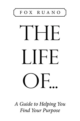 The Life Of...: A Guide to Helping You Find Your Purpose by Ruano, Fox
