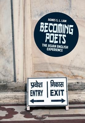 Becoming poets: The Asian English experience by Lam, Agnes