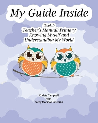My Guide Inside (Book I) Primary Teacher's Manual by Campsall, Christa