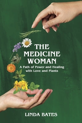 The Medicine Woman: A Path of Power and Healing with Love and Plants by Bates, Linda