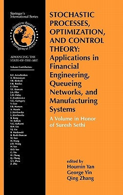 Stochastic Processes, Optimization, and Control Theory: Applications in Financial Engineering, Queueing Networks, and Manufacturing Systems: A Volume by Yan, Houmin