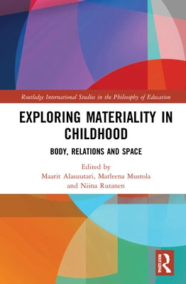 Exploring Materiality in Childhood: Body, Relations and Space by Alasuutari, Maarit