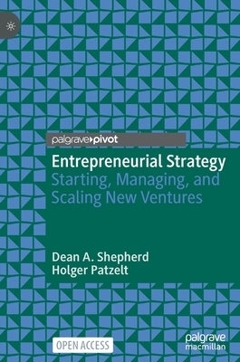 Entrepreneurial Strategy: Starting, Managing, and Scaling New Ventures by Shepherd, Dean A.