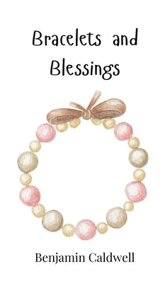 Bracelets and Blessings by Caldwell, Benjamin