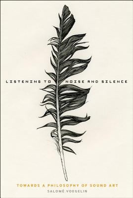Listening to Noise and Silence by Voegelin, Salome