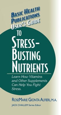 User's Guide to Stress-Busting Nutrients by Alfieri, Rosemarie Gionta