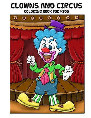 Clowns and Circus Coloring Book For Kids: Coloring Book for Kids, Ages 4-8, Great For Learning and Coloring with 15 Beautiful Hand Drawn Illustrations by Coloring Books, Cute