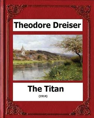 The Titan (1914) by: Theodore Dreiser by Dreiser, Theodore