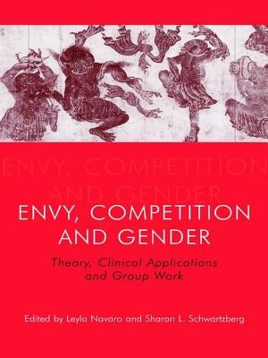 Envy, Competition and Gender: Theory, Clinical Applications and Group Work by Navaro, Leyla