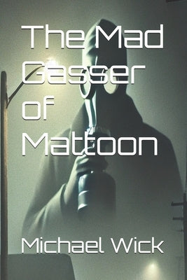 The Mad Gasser of Mattoon by Wick, Michael