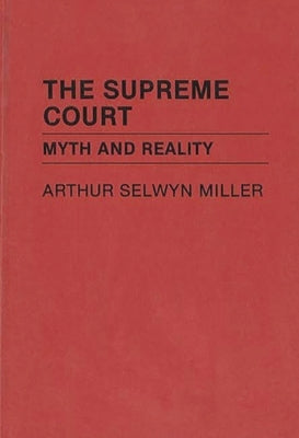 The Supreme Court: Myth and Reality by Miller, Arthur S.
