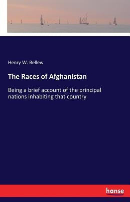 The Races of Afghanistan: Being a brief account of the principal nations inhabiting that country by Bellew, Henry W.