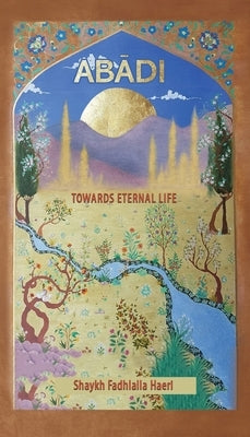 Abadi: Towards Eternal Life by Haeri, Shaykh Fadhlalla