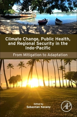 Climate Change, Public Health, and Regional Security in the Indo-Pacific: From Mitigation to Adaptation by Kevany, Sebastian