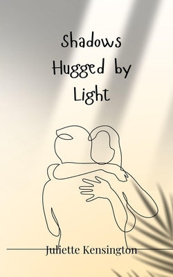 Shadows Hugged by Light by Kensington, Juliette