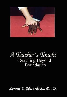 A Teacher's Touch: Reaching Beyond Boundaries by Edwards, Eh D. Lonnie J.