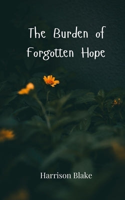 The Burden of Forgotten Hope by Blake, Harrison