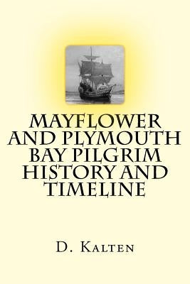 Mayflower and Plymouth Bay Pilgrim History and Timeline by Kalten, D. M.