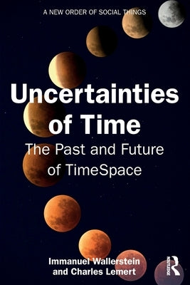 Uncertainties of Time: The Past and Future of TimeSpace by Wallerstein, Immanuel