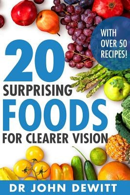 20 Surprising Foods for Clearer Vision by DeWitt, John