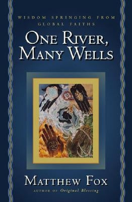 One River, Many Wells: Wisdom Springing from Global Faiths by Fox, Matthew