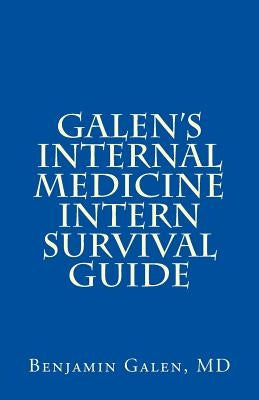 Galen's Internal Medicine Intern Survival Guide by Galen MD, Benjamin T.
