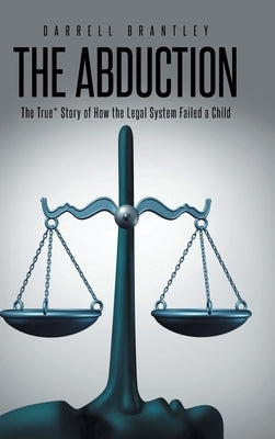 The Abduction: The True* Story of How the Legal System Failed a Child by Brantley, Darrell
