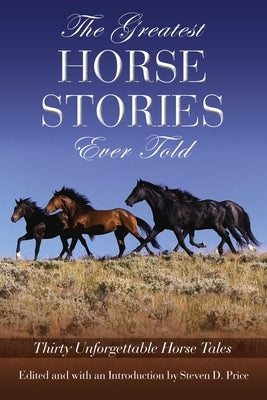 The Greatest Horse Stories Ever Told: Thirty Unforgettable Horse Tales by Price, Steven D.