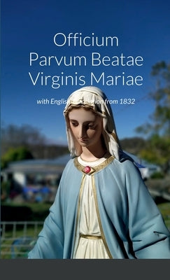 Officium Parvum Beatae Virginis Mariae with English Translation from 1832 by Brandt, Veronica