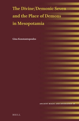 The Divine/Demonic Seven and the Place of Demons in Mesopotamia by Konstantopoulos, Gina