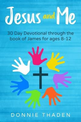 Jesus and Me: 30 Days Through the Book of James by Thaden, Donnie