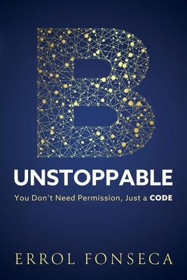 B-Unstoppable: You Don't Need Permission, Just A Code by Fonseca, Errol