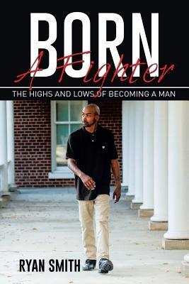 Born a Fighter: The Highs and Lows of Becoming a Man by Smith, Ryan
