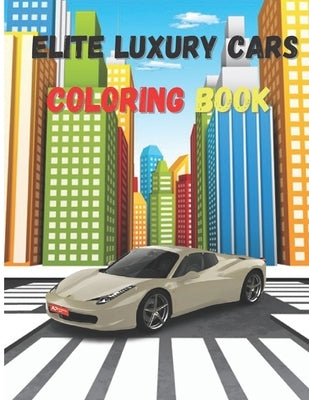 Elite Luxury Cars: Activity Coloring Book, High Quality Illustrations Of Cars, Amazing Cars Design by Claude, O.