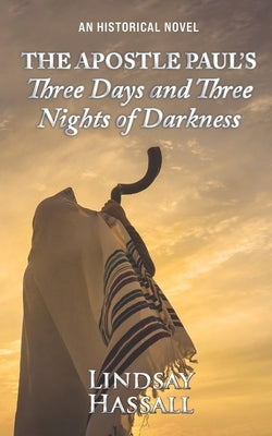 The Apostle Paul's Three Days and Three Nights of Darkness by Hassall, Lindsay