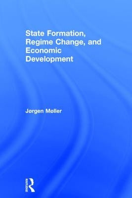 State Formation, Regime Change, and Economic Development by Møller, Jørgen