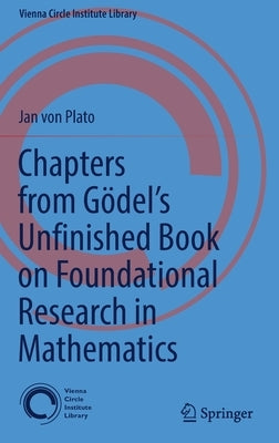 Chapters from Gödel's Unfinished Book on Foundational Research in Mathematics by Von Plato, Jan